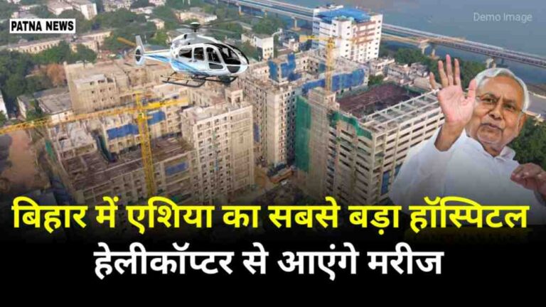 Biggest Hospital In Bihar : बिहार में होगा एशिया का सबसे बड़ा हॉस्पिटल, हेलीकॉप्टर से आएंगे मरीज