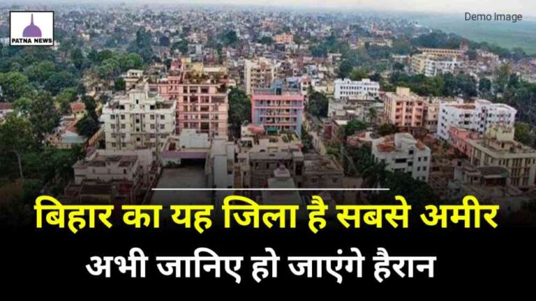 Bihar Richest Zila : अभी जानिए कौन है बिहार का सबसे अमीर जिला