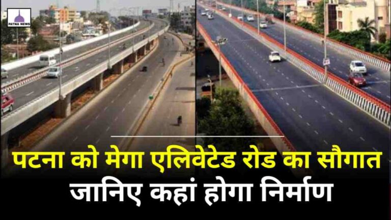 Bihar development : पटना को मिला मेगा एलिवेटेड रोड का सौगात, मिलेगी जाम से छुटकारा
